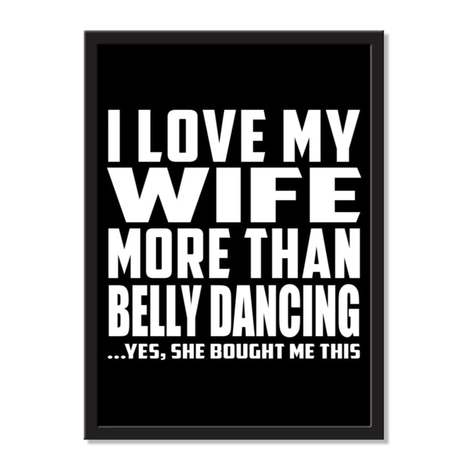 I Love My Wife More Than Belly Dancing ...Yes, She Bought Me This - Portrait Frame Photo Tile