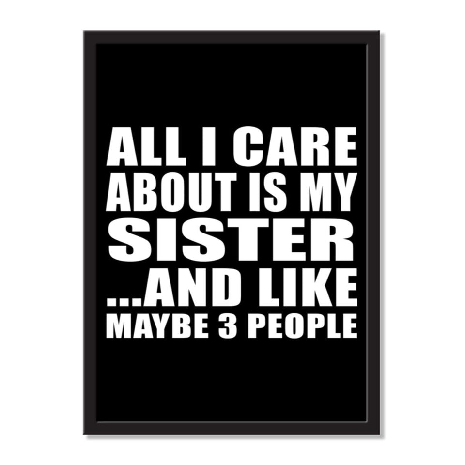 All I Care About Is My Sister And Like Maybe 3 People - Portrait Frame Photo Tile