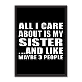 All I Care About Is My Sister And Like Maybe 3 People - Portrait Frame Photo Tile