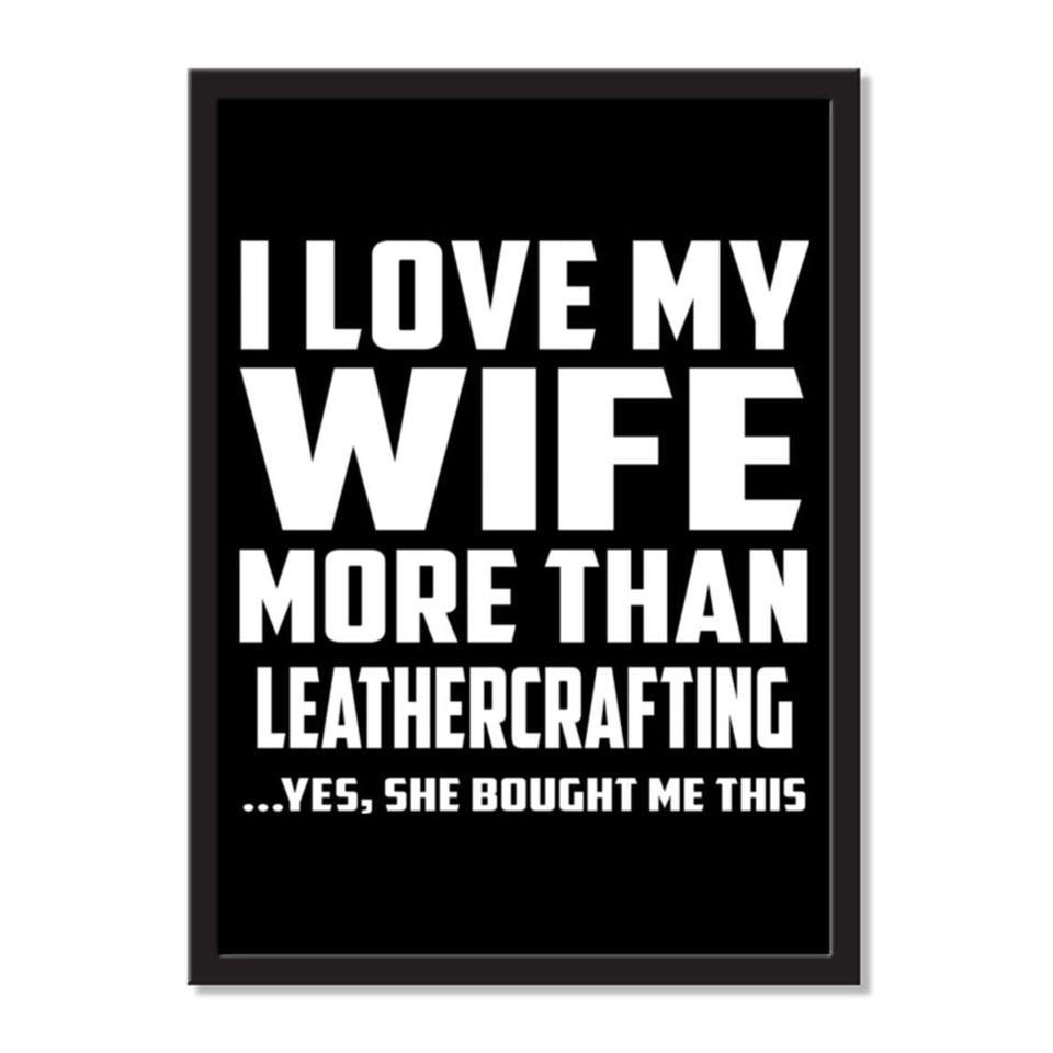 I Love My Wife More Than Leathercrafting ...Yes, She Bought Me This - Portrait Frame Photo Tile