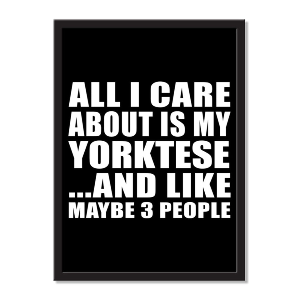 All I Care About Is My Yorktese And Like Maybe 3 People - Portrait Frame Photo Tile