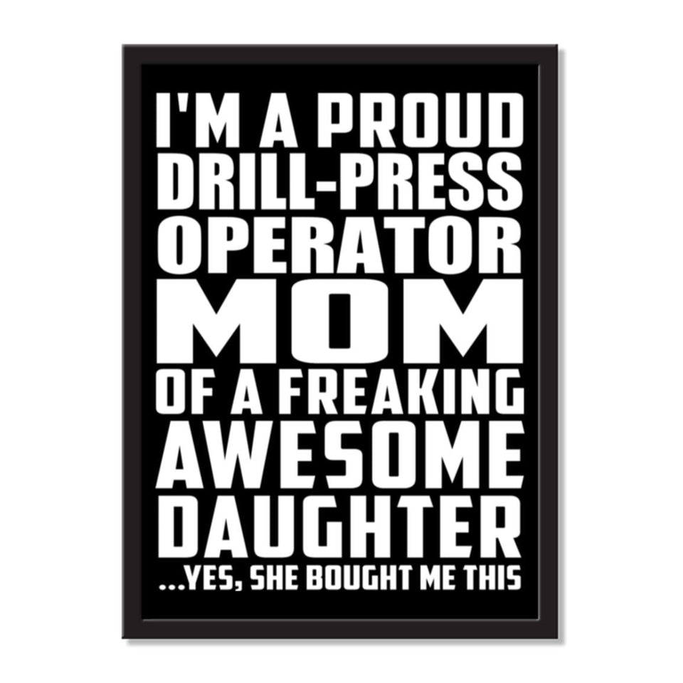 I'm A Proud Drill-Press Operator Mom Of A Freaking Awesome Daughter, She Bought Me This - Portrait Frame Photo Tile