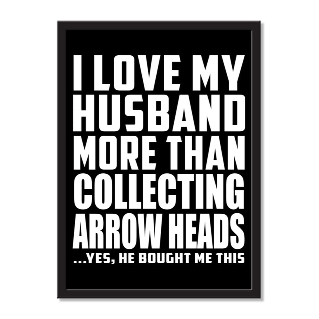 I Love My Husband More Than Collecting Arrow Heads ...He Bought Me This - Portrait Frame Photo Tile