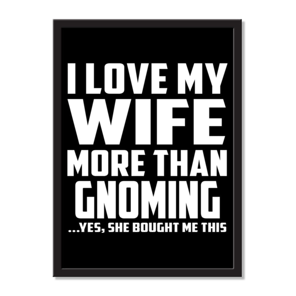 I Love My Wife More Than Gnoming ...Yes, She Bought Me This - Portrait Frame Photo Tile