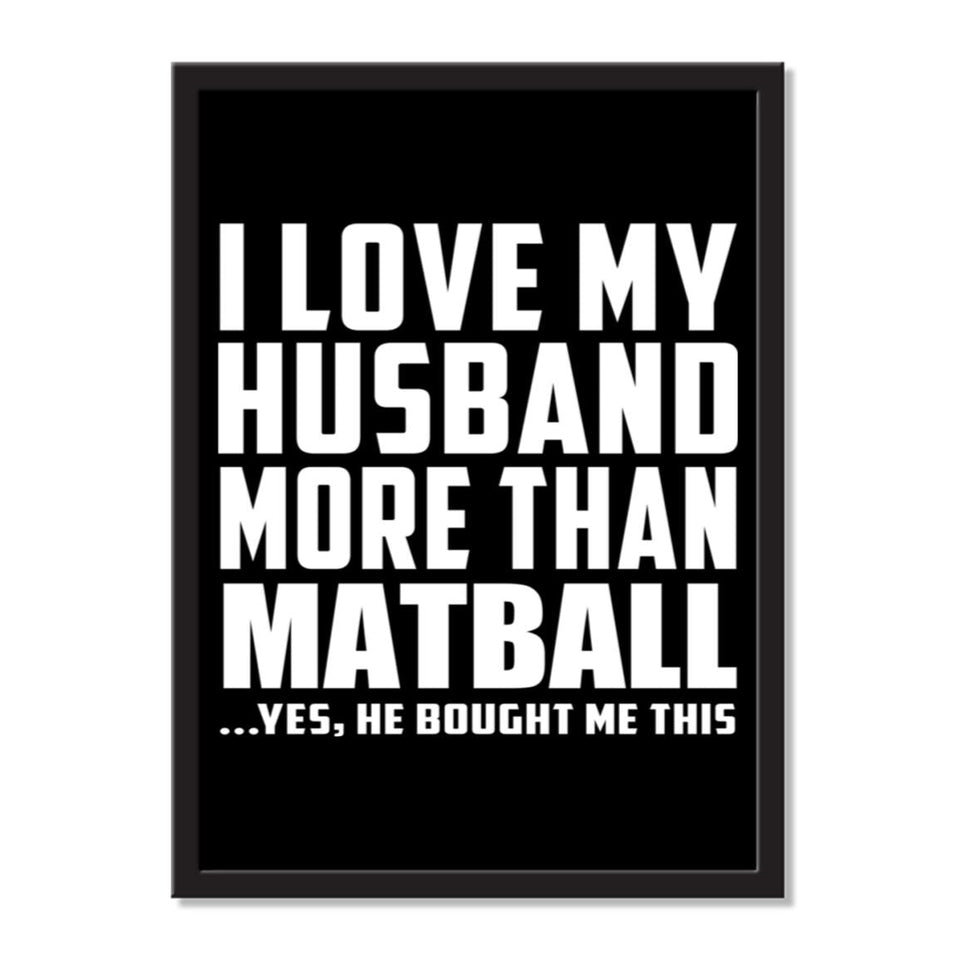 I Love My Husband More Than Matball ...He Bought Me This - Portrait Frame Photo Tile