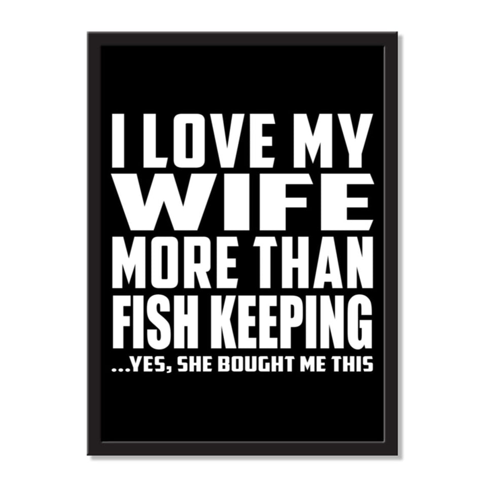 I Love My Wife More Than Fish Keeping ...Yes, She Bought Me This - Portrait Frame Photo Tile