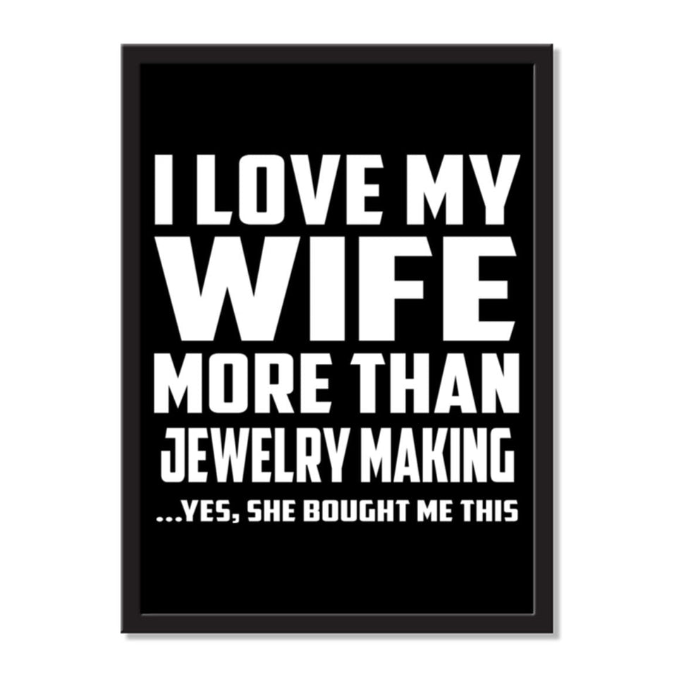I Love My Wife More Than Jewelry Making ...Yes, She Bought Me This - Portrait Frame Photo Tile