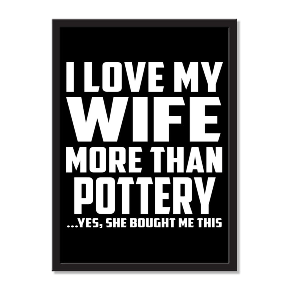 I Love My Wife More Than Pottery ...Yes, She Bought Me This - Portrait Frame Photo Tile