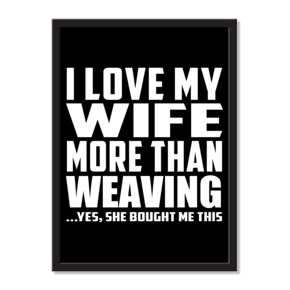 I Love My Wife More Than Weaving ...Yes, She Bought Me This - Portrait Frame Photo Tile