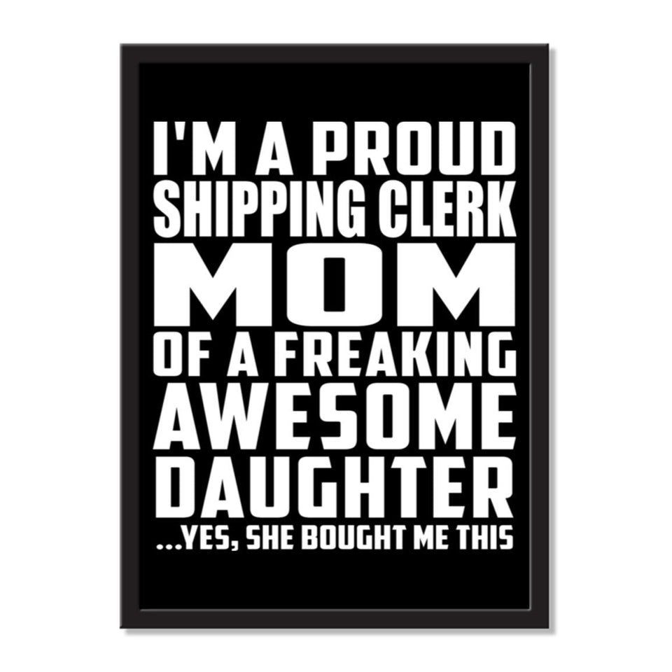 I'm A Proud Shipping Clerk Mom Of A Freaking Awesome Daughter, She Bought Me This - Portrait Frame Photo Tile