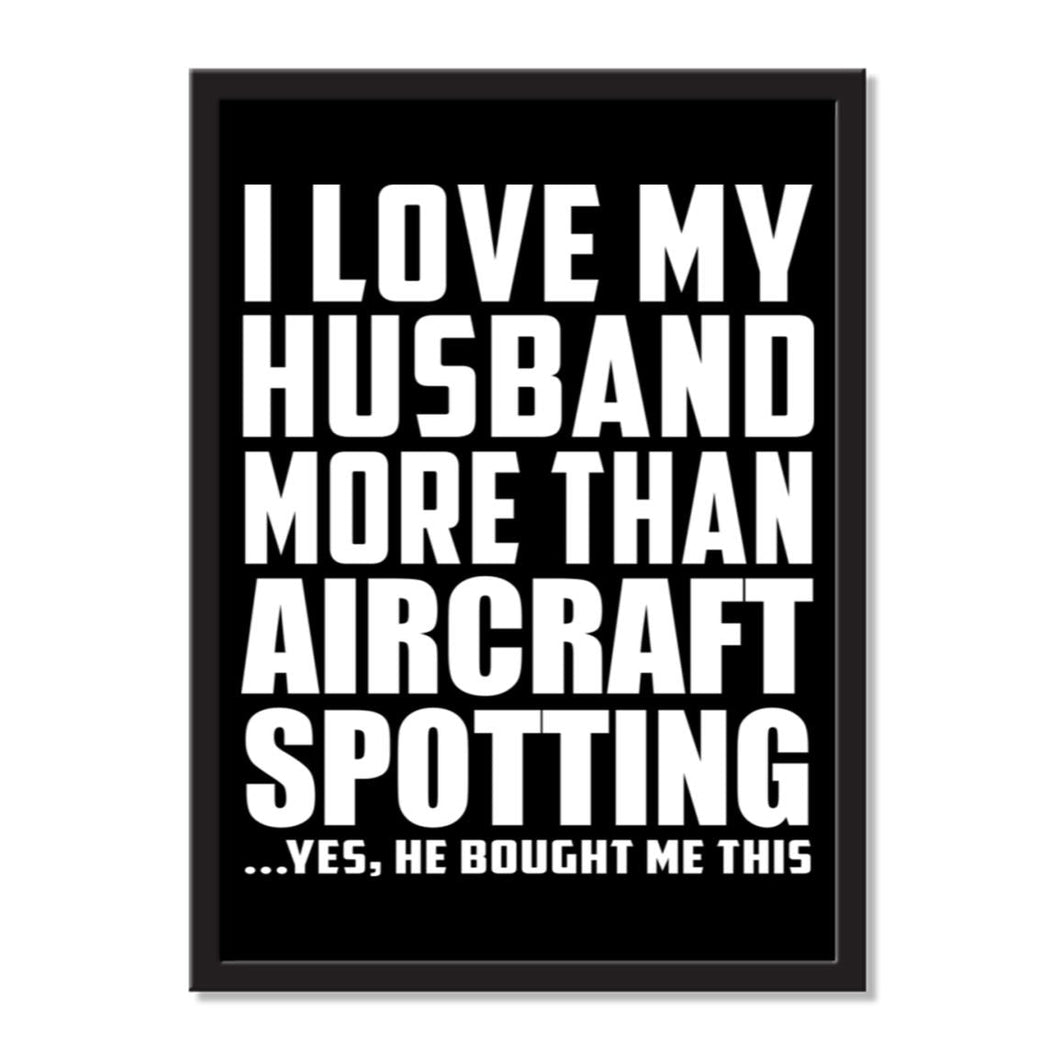 I Love My Husband More Than Aircraft Spotting ...He Bought Me This - Portrait Frame Photo Tile
