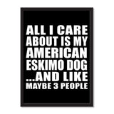 All I Care About Is My American Eskimo Dog And Like Maybe 3 People - Portrait Frame Photo Tile