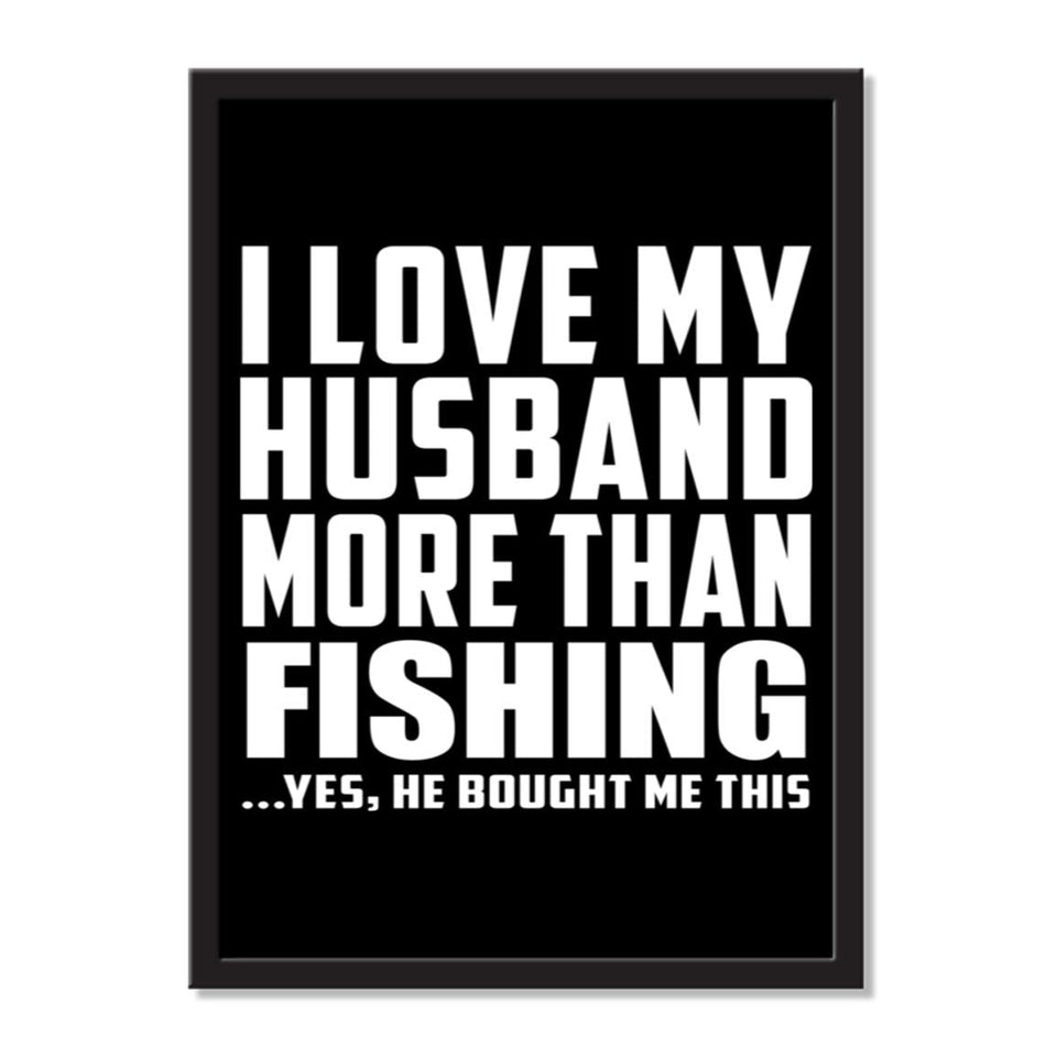 I Love My Husband More Than Fishing ...He Bought Me This - Portrait Frame Photo Tile