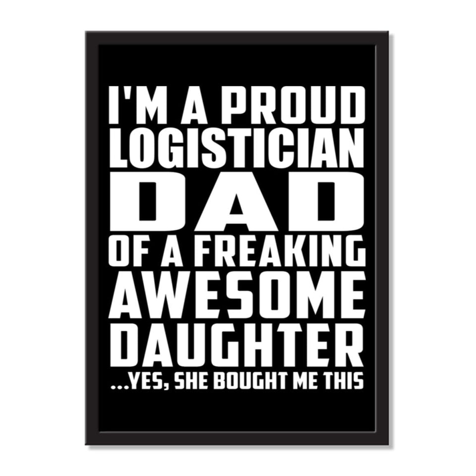 I'm A Proud Logistician Dad Of A Freaking Awesome Daughter, She Bought Me This - Portrait Frame Photo Tile