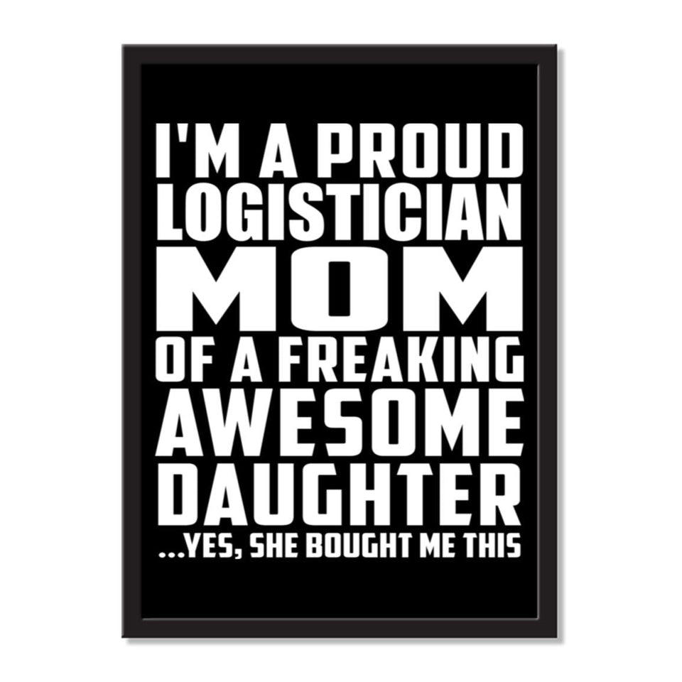 I'm A Proud Logistician Mom Of A Freaking Awesome Daughter, She Bought Me This - Portrait Frame Photo Tile