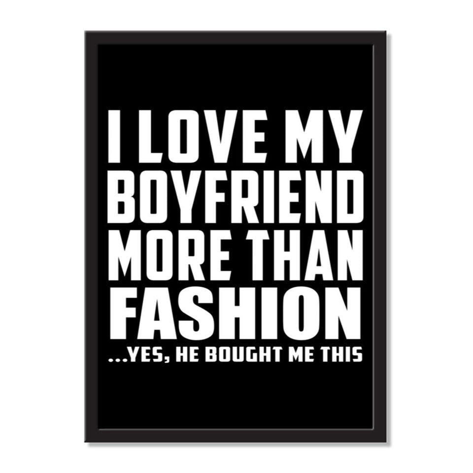 I Love My Boyfriend More Than Fashion ...He Bought Me This - Portrait Frame Photo Tile