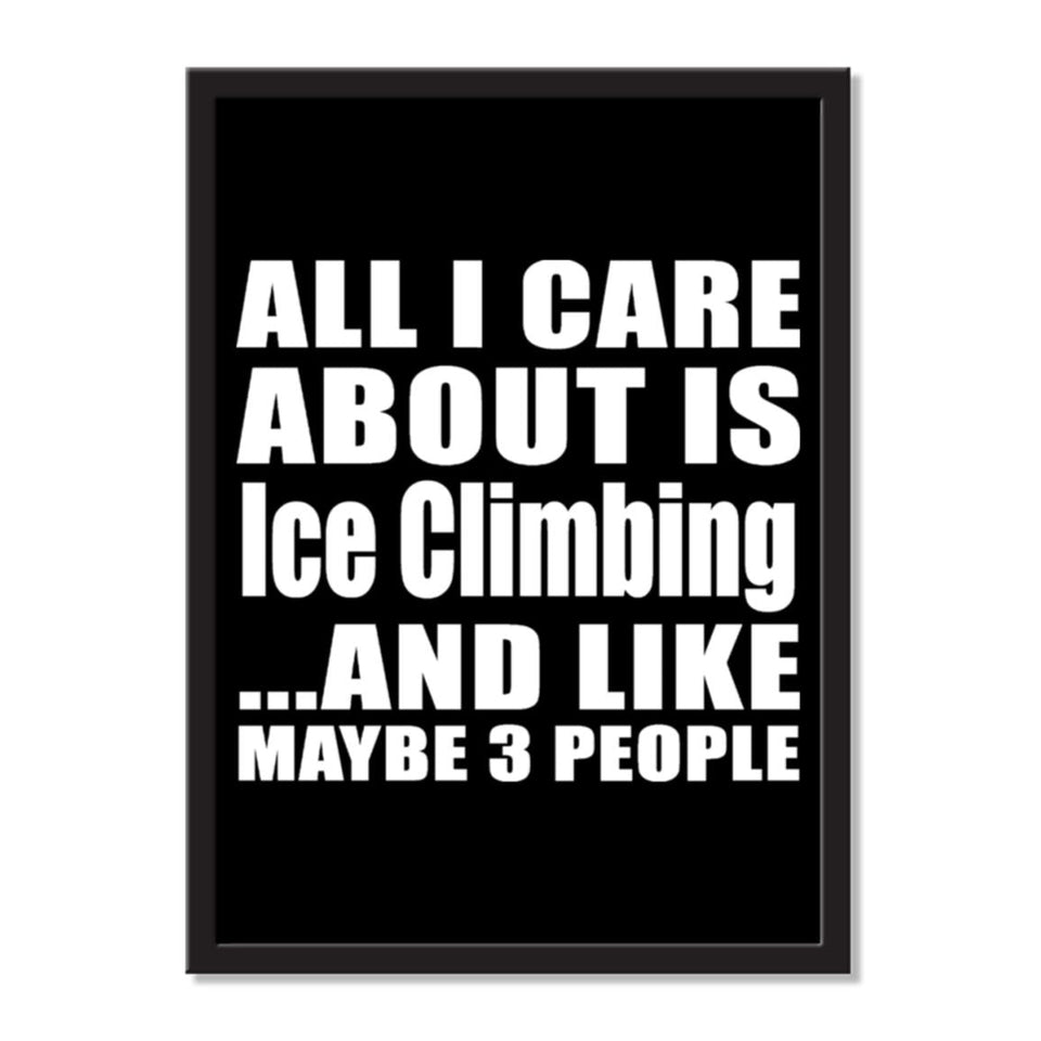 All I Care About Is Ice Climbing And Like Maybe 3 People - Portrait Frame Photo Tile