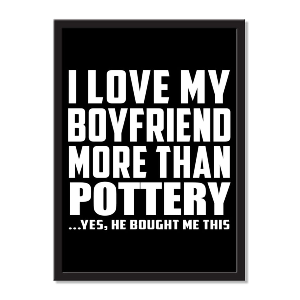 I Love My Boyfriend More Than Pottery ...He Bought Me This - Portrait Frame Photo Tile