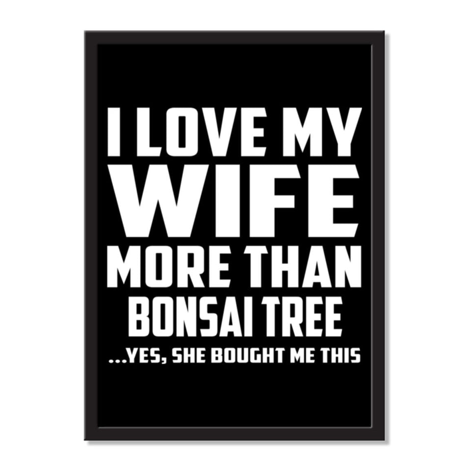 I Love My Wife More Than Bonsai Tree ...Yes, She Bought Me This - Portrait Frame Photo Tile