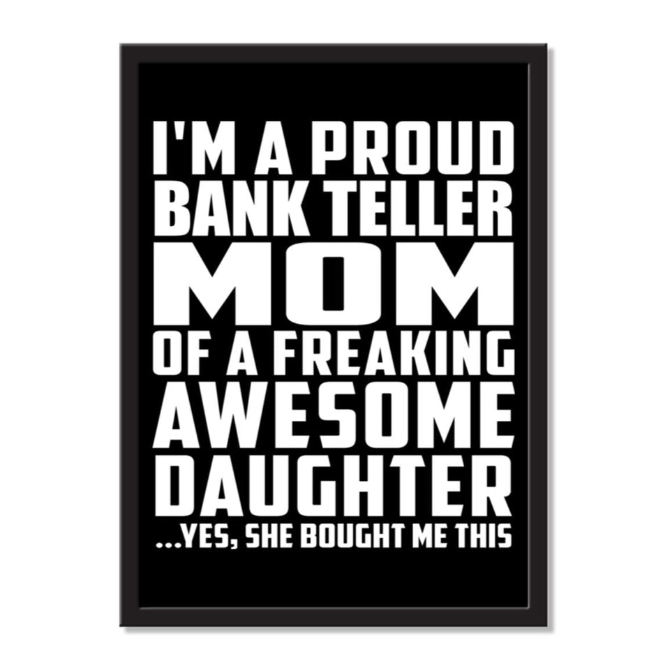 I'm A Proud Bank Teller Mom Of A Freaking Awesome Daughter, She Bought Me This - Portrait Frame Photo Tile