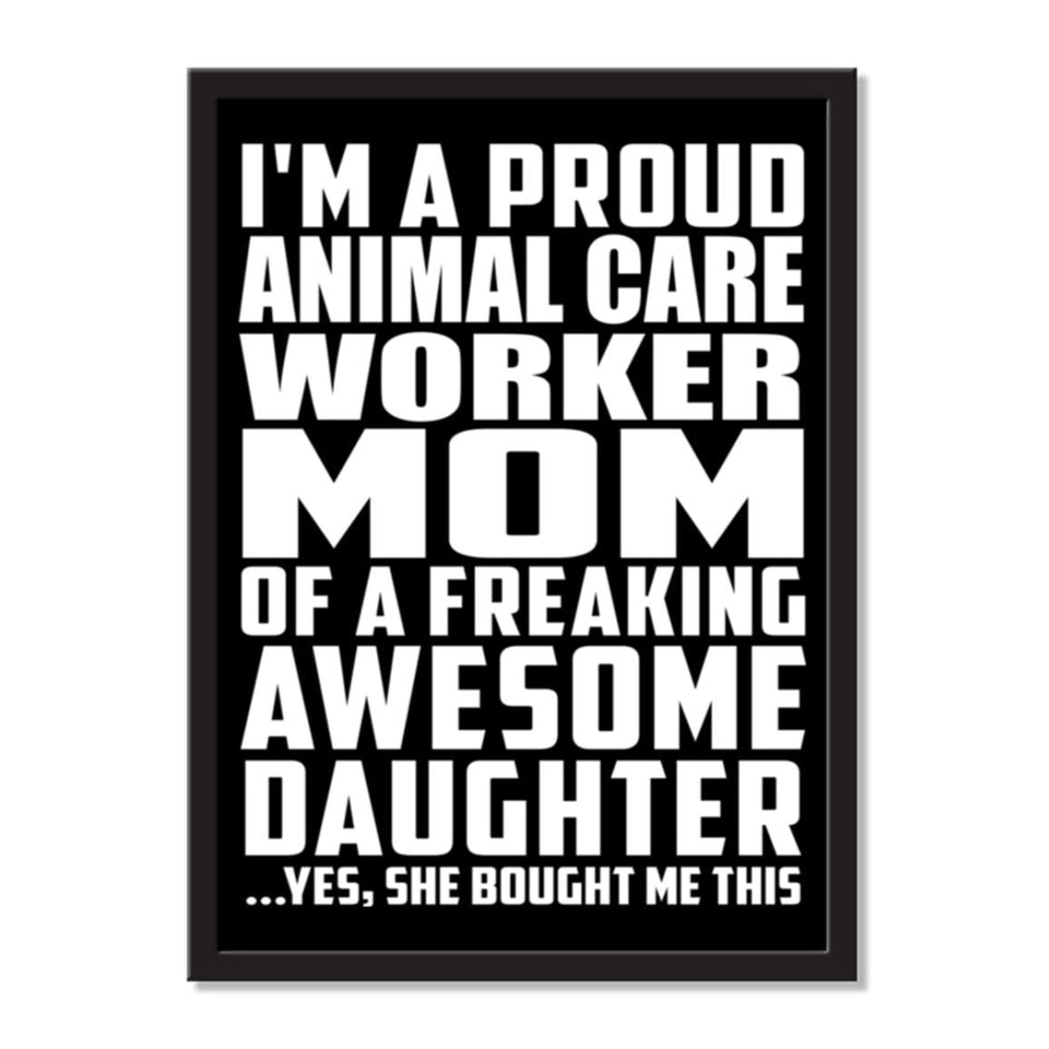 I'm A Proud Animal Care Worker Mom Of A Freaking Awesome Daughter, She Bought Me This - Portrait Frame Photo Tile