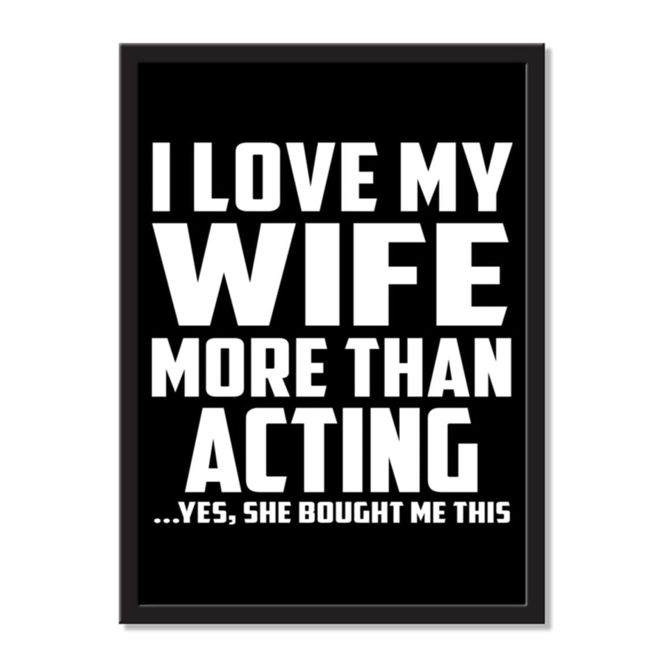 I Love My Wife More Than Acting ...Yes, She Bought Me This - Portrait Frame Photo Tile