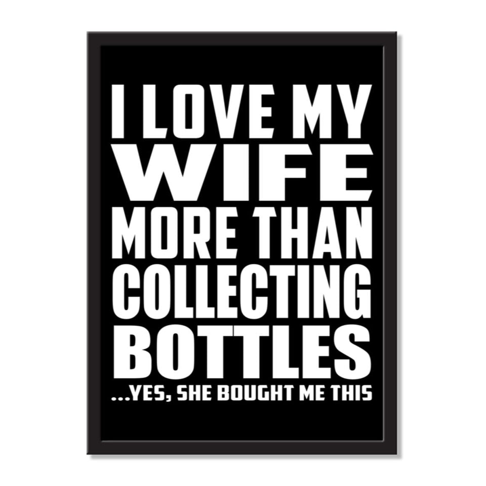 I Love My Wife More Than Collecting Bottles ...Yes, She Bought Me This - Portrait Frame Photo Tile