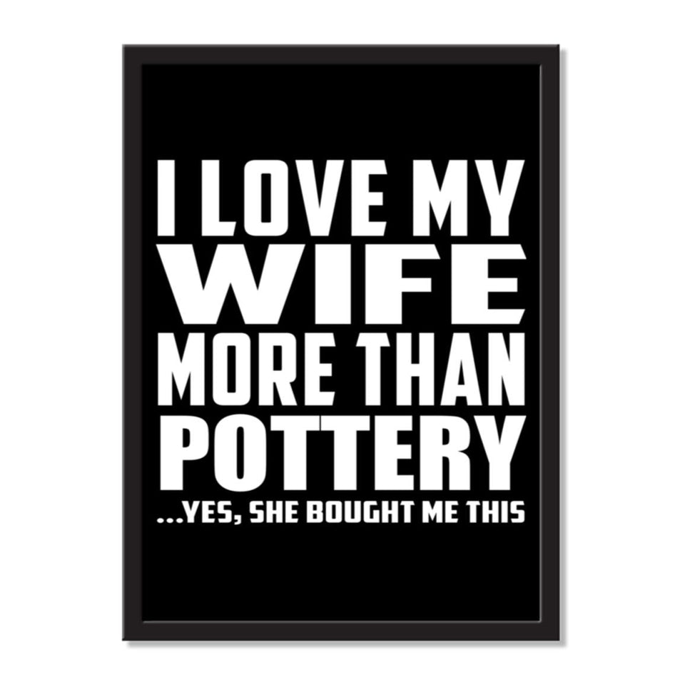 I Love My Wife More Than Pottery ...Yes, She Bought Me This - Portrait Frame Photo Tile