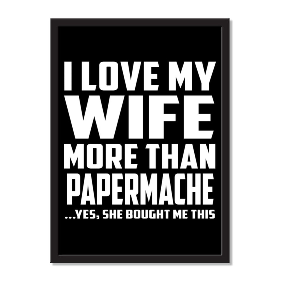 I Love My Wife More Than Papermache ...Yes, She Bought Me This - Portrait Frame Photo Tile