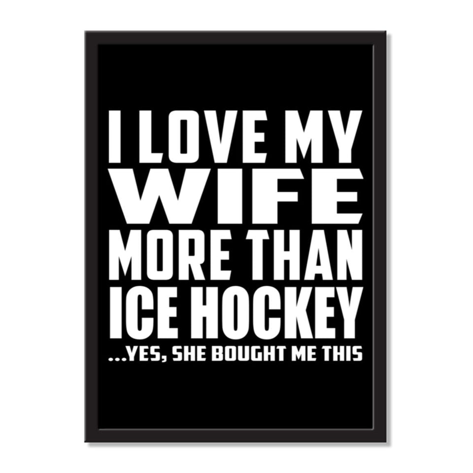 I Love My Wife More Than Ice Hockey ...Yes, She Bought Me This - Portrait Frame Photo Tile