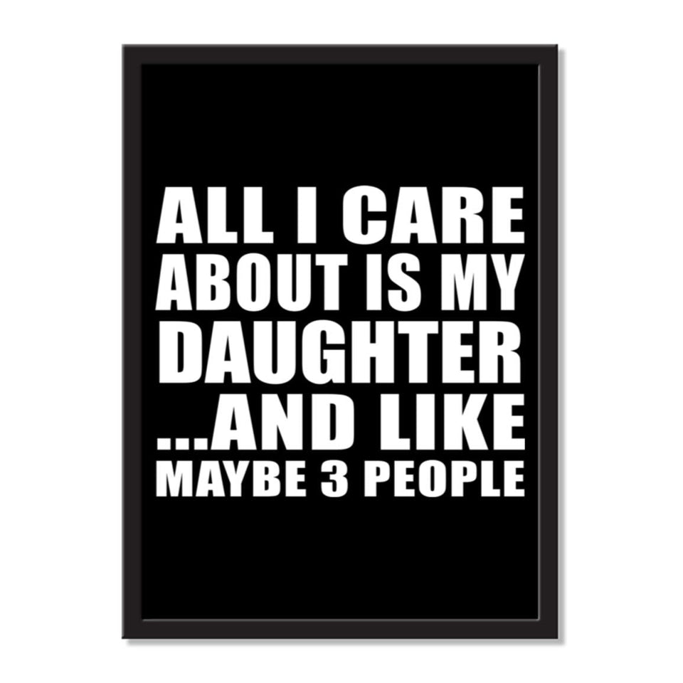 All I Care About Is My Daughter And Like Maybe 3 People - Portrait Frame Photo Tile