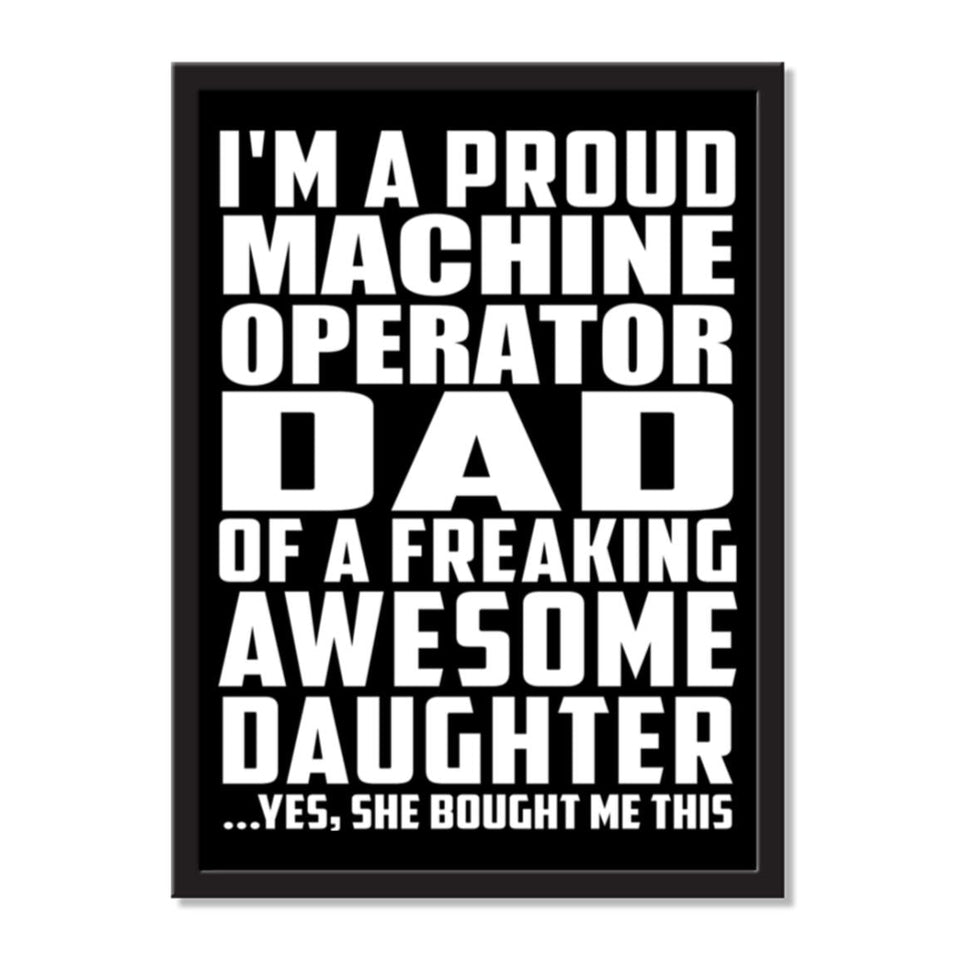 I'm A Proud Machine Operator Dad Of A Freaking Awesome Daughter, She Bought Me This - Portrait Frame Photo Tile