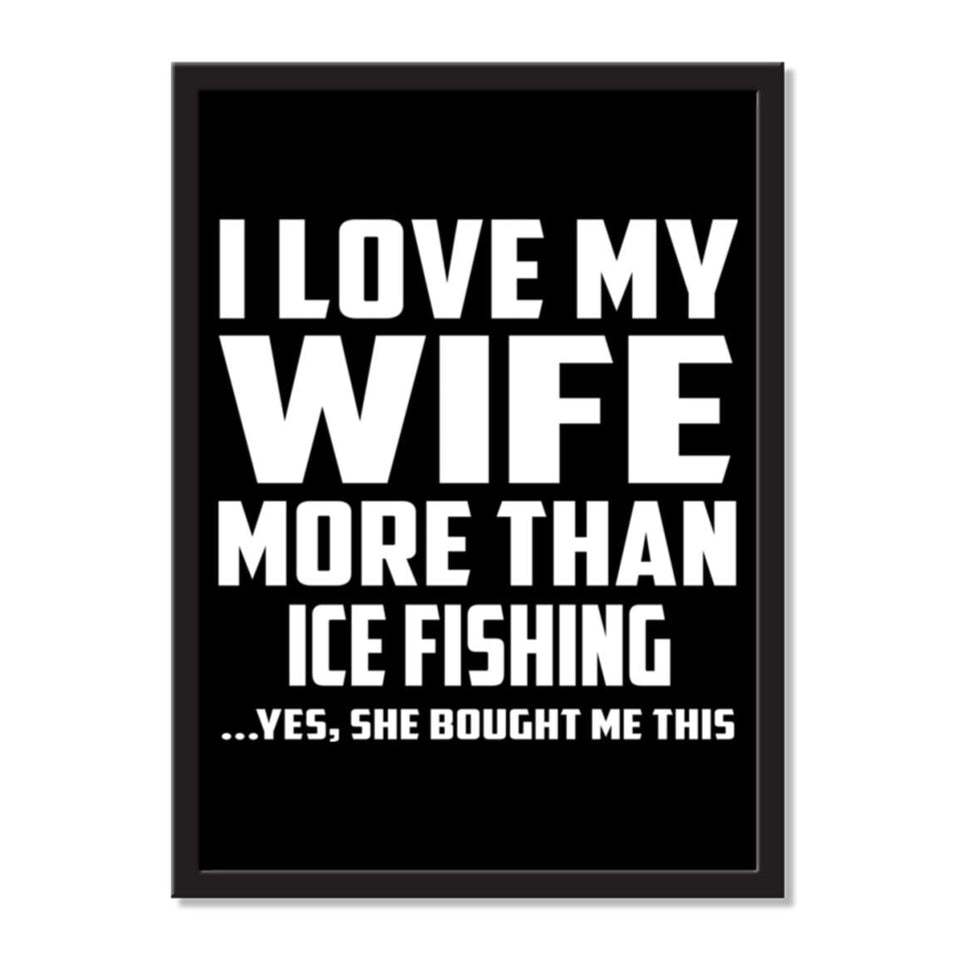 I Love My Wife More Than Ice Fishing ...Yes, She Bought Me This - Portrait Frame Photo Tile
