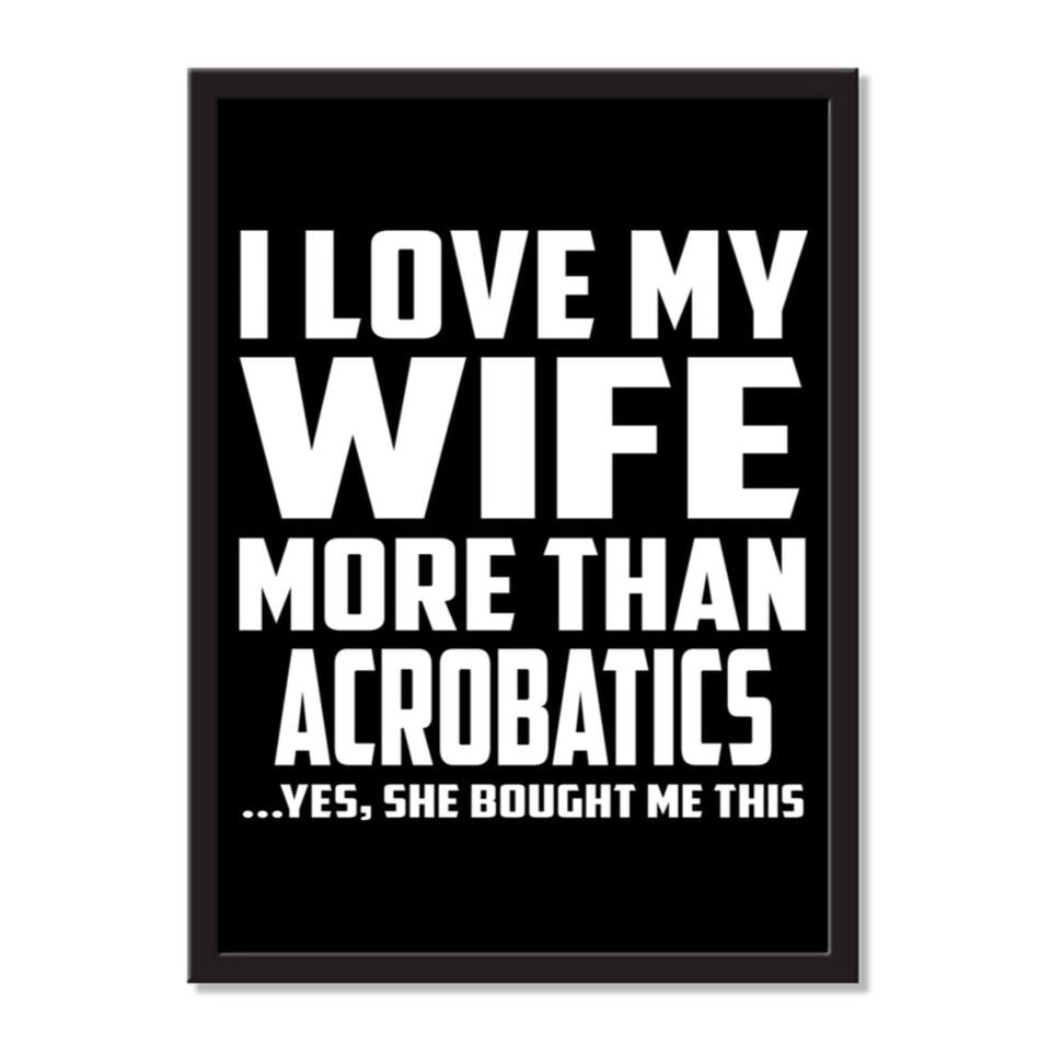 I Love My Wife More Than Acrobatics ...Yes, She Bought Me This - Portrait Frame Photo Tile