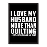 I Love My Husband More Than Quilting ...He Bought Me This - Portrait Frame Photo Tile