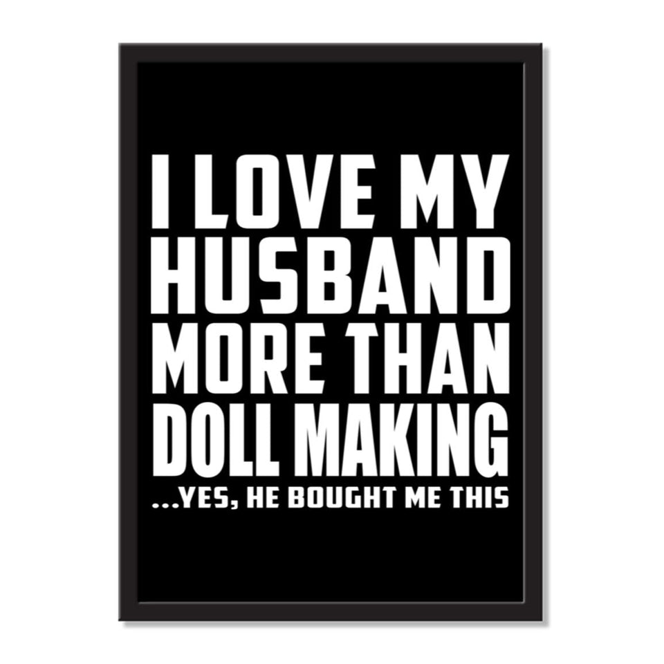 I Love My Husband More Than Doll Making ...He Bought Me This - Portrait Frame Photo Tile