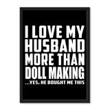 I Love My Husband More Than Doll Making ...He Bought Me This - Portrait Frame Photo Tile