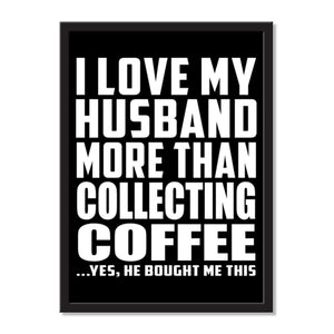 I Love My Husband More Than Collecting Coffee ...He Bought Me This - Portrait Frame Photo Tile