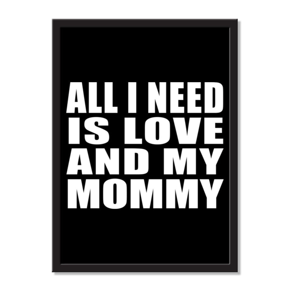 All I Need Is Love And My Mommy - Portrait Frame Photo Tile