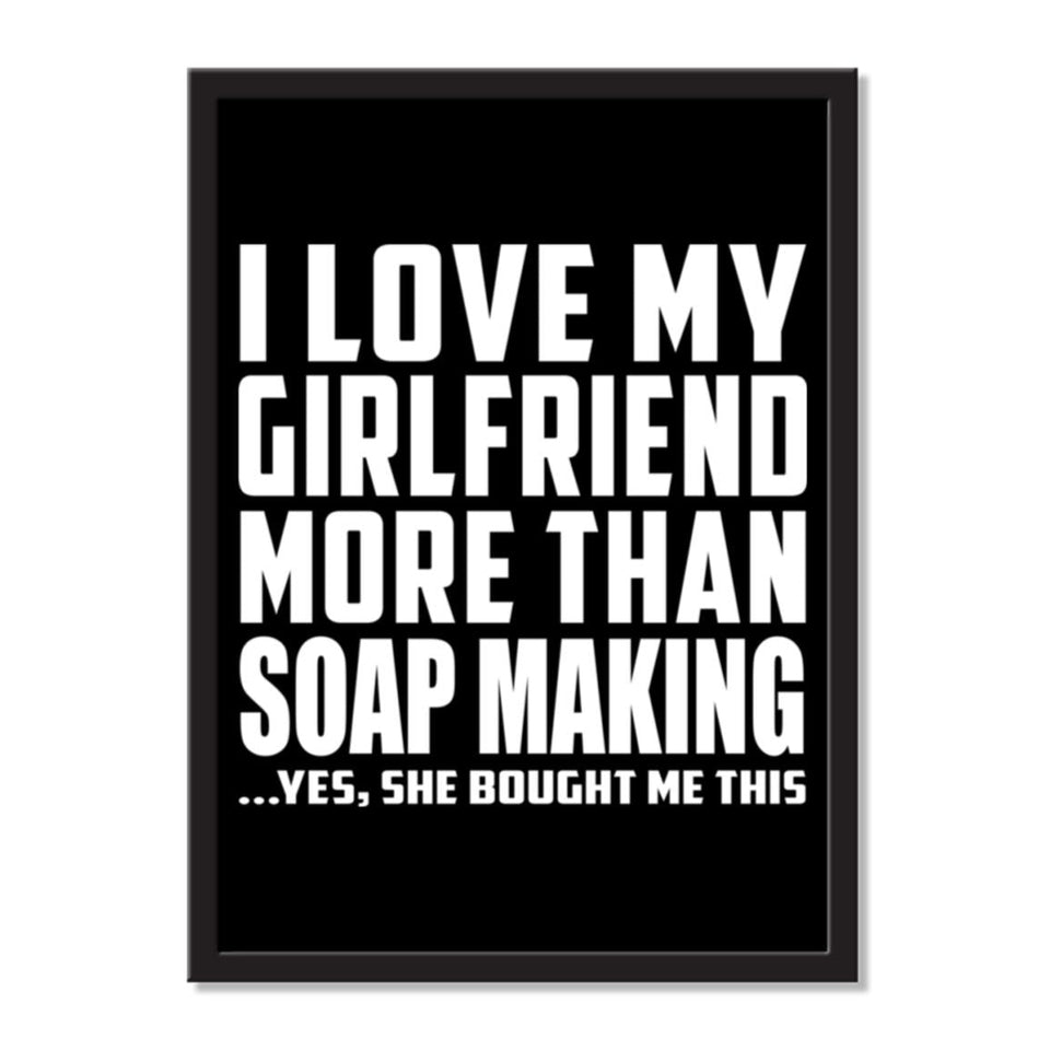 I Love My Girlfriend More Than Soap Making ...She Bought Me This - Portrait Frame Photo Tile