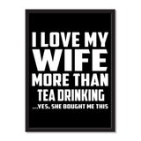 I Love My Wife More Than Tea Drinking ...Yes, She Bought Me This - Portrait Frame Photo Tile