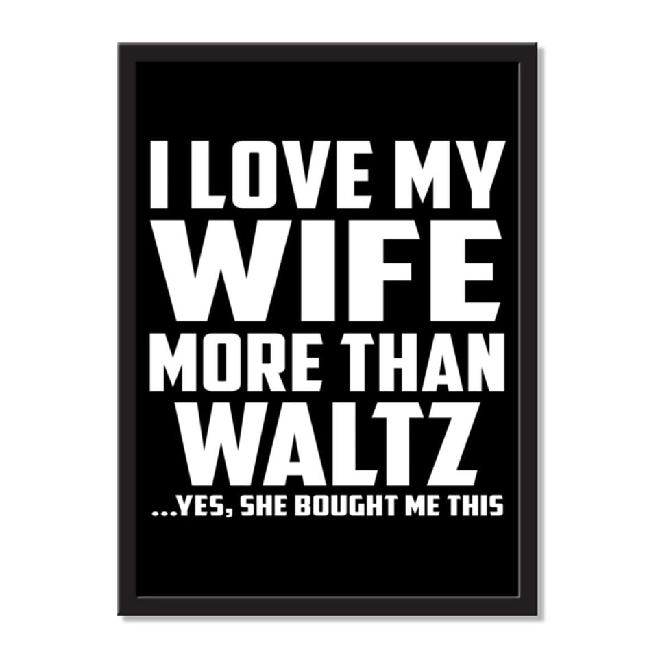I Love My Wife More Than Waltz ...Yes, She Bought Me This - Portrait Frame Photo Tile