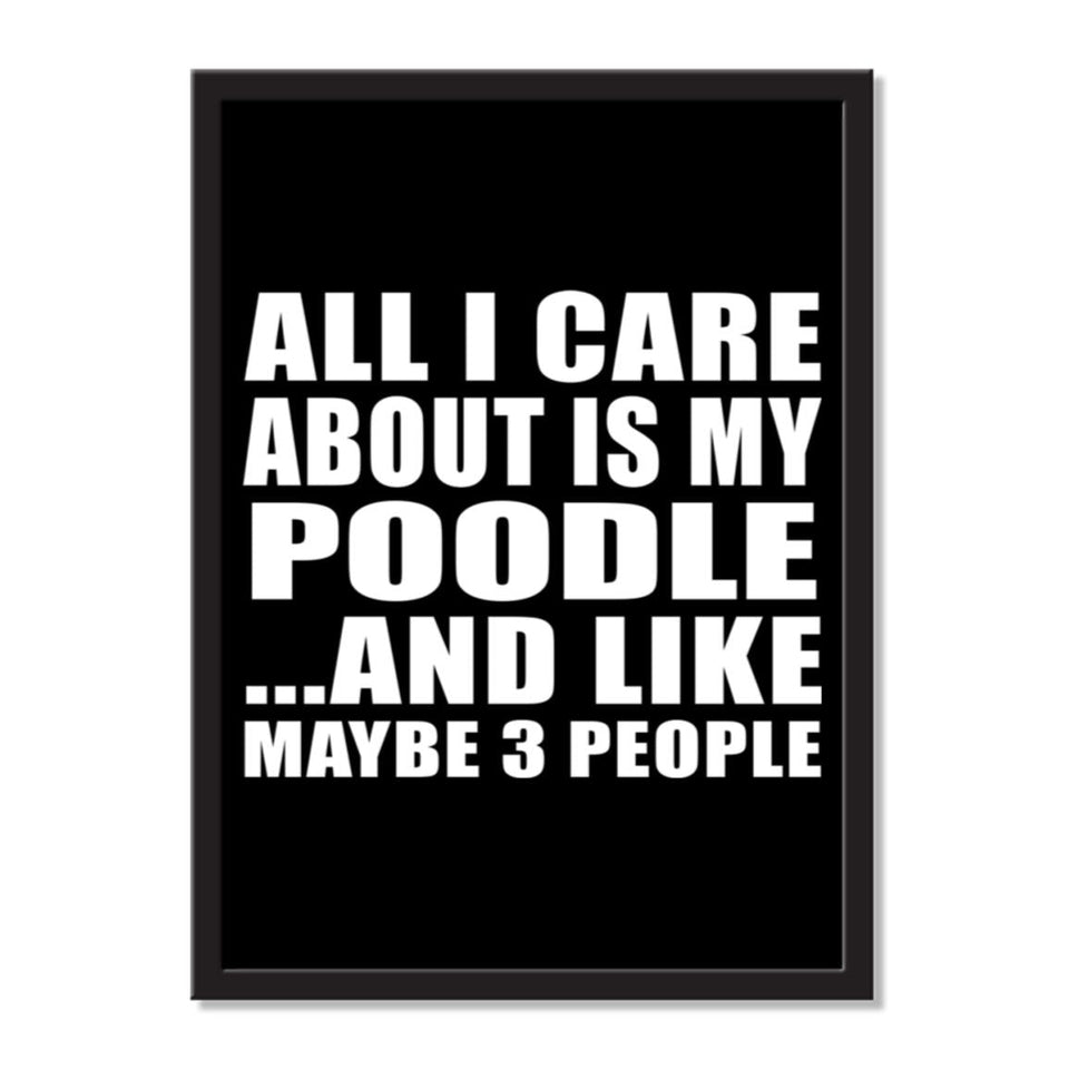 All I Care About Is My Poodle And Like Maybe 3 People - Portrait Frame Photo Tile