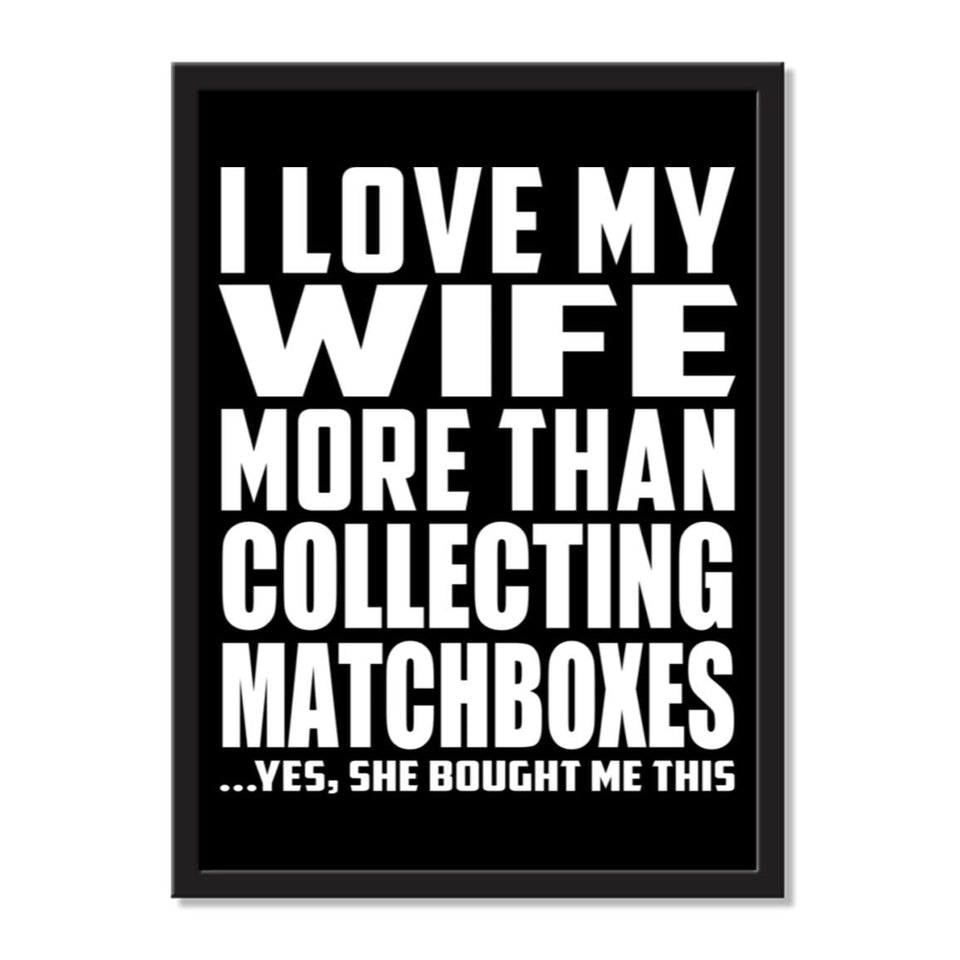 I Love My Wife More Than Collecting Matchboxes ...Yes, She Bought Me This - Portrait Frame Photo Tile