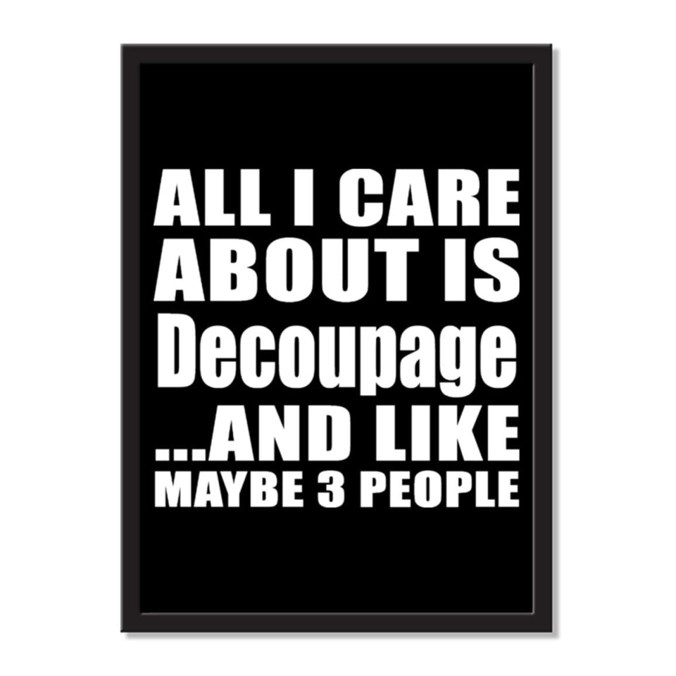 All I Care About Is Decoupage And Like Maybe 3 People - Portrait Frame Photo Tile