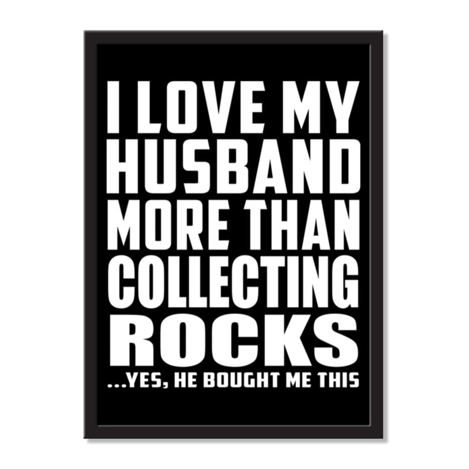 I Love My Husband More Than Collecting Rocks ...He Bought Me This - Portrait Frame Photo Tile