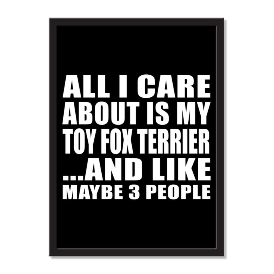 All I Care About Is My Toy Fox Terrier And Like Maybe 3 People - Portrait Frame Photo Tile