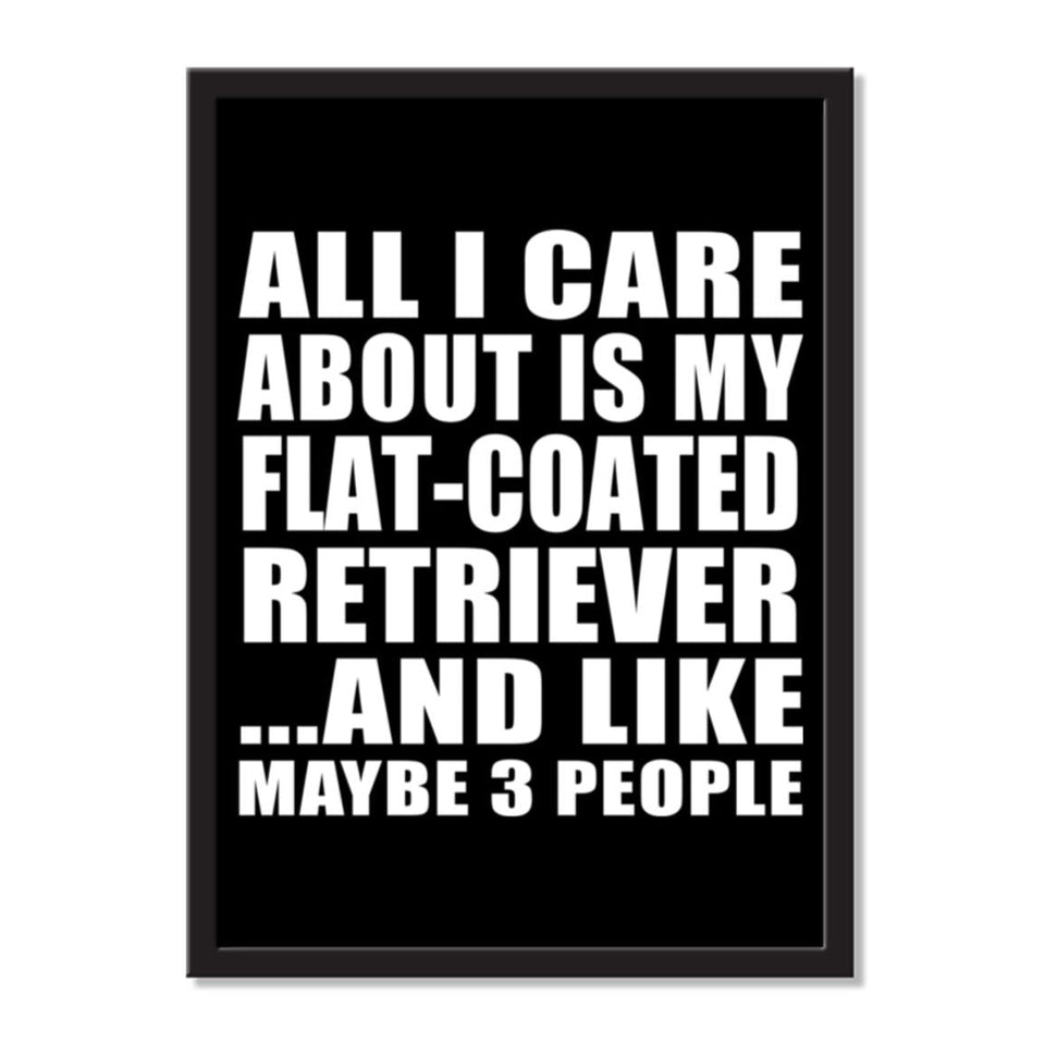 All I Care About Is My Flat-Coated Retriever And Like Maybe 3 People - Portrait Frame Photo Tile