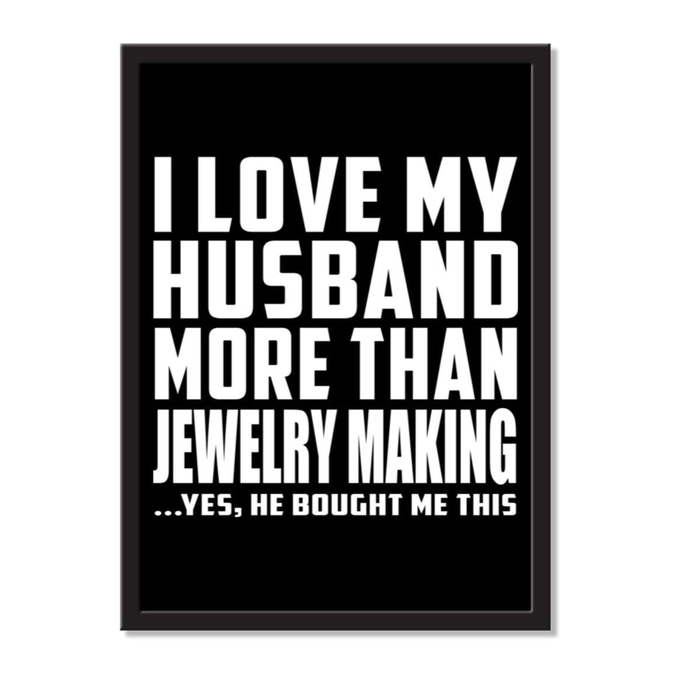I Love My Husband More Than Jewelry Making ...He Bought Me This - Portrait Frame Photo Tile
