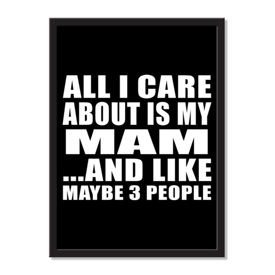 All I Care About Is My Mam And Like Maybe 3 People - Portrait Frame Photo Tile